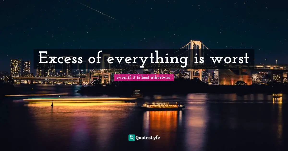 Excess of everything is worst