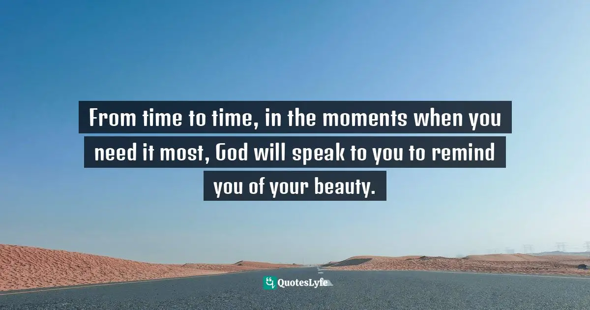 Bryant McGill, Simple Reminders: Inspiration for Living Your Best Life Quotes: From time to time, in the moments when you need it most, God will speak to you to remind you of your beauty.