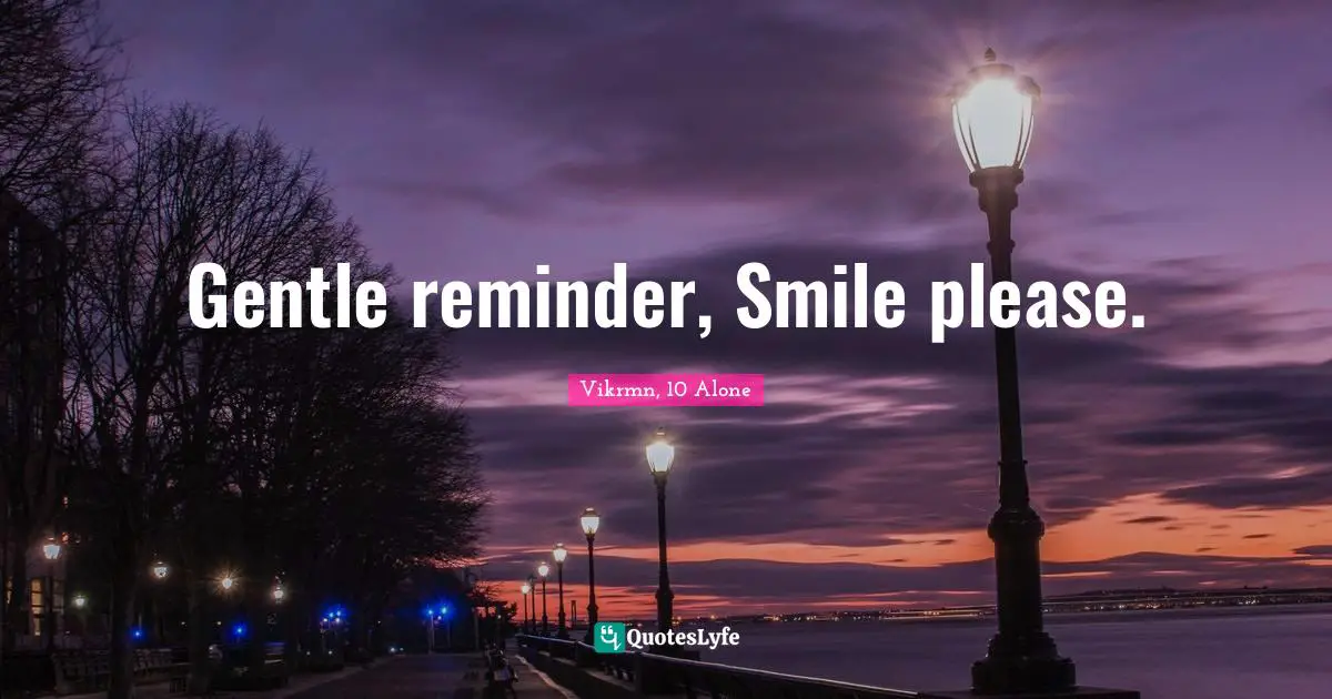 Reminder Quotes: "Gentle reminder, Smile please."