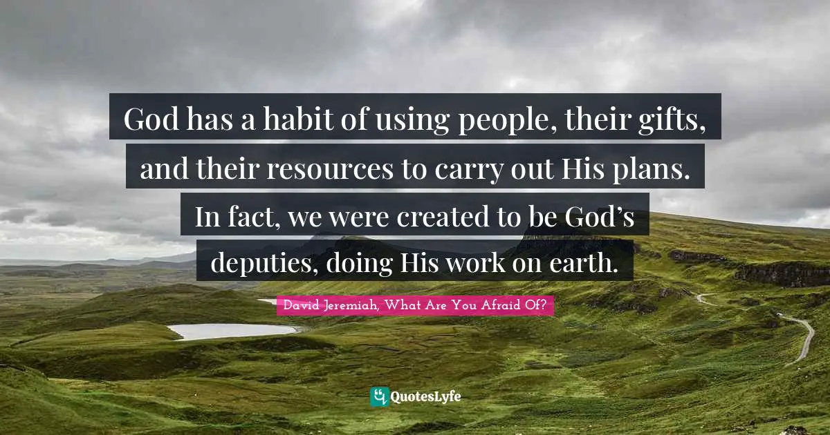 God has a habit of using people, their gifts, and their resources to carry out His plans. In fact, we were created to be God’s deputies, doing His work on earth.