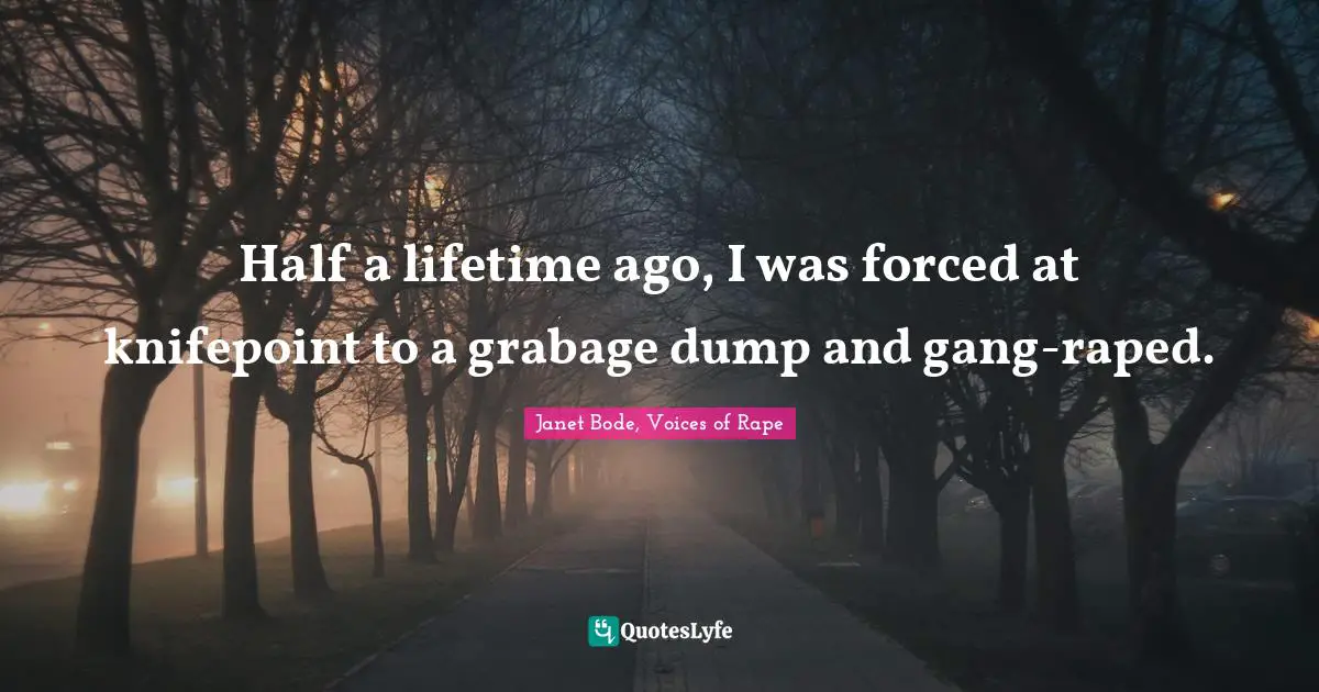 Half a lifetime ago, I was forced at knifepoint to a grabage dump and gang-raped.