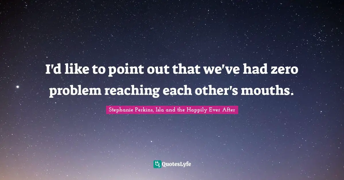 Stephanie Perkins Quotes: "I'd like to point out that we've had zero problem reaching each other's mouths."