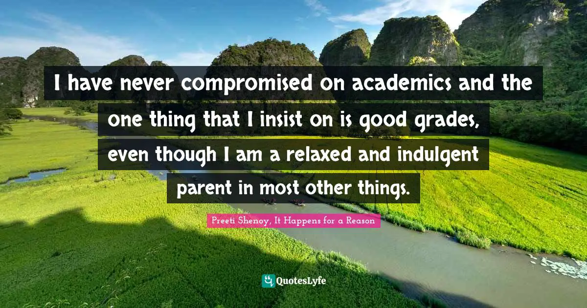 I have never compromised on academics and the one thing that I insist on is good grades, even though I am a relaxed and indulgent parent in most other things.