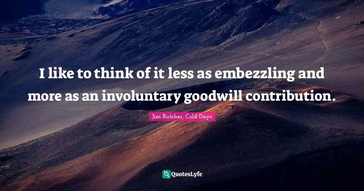 I like to think of it less as embezzling and more as an involuntary goodwill contribution.