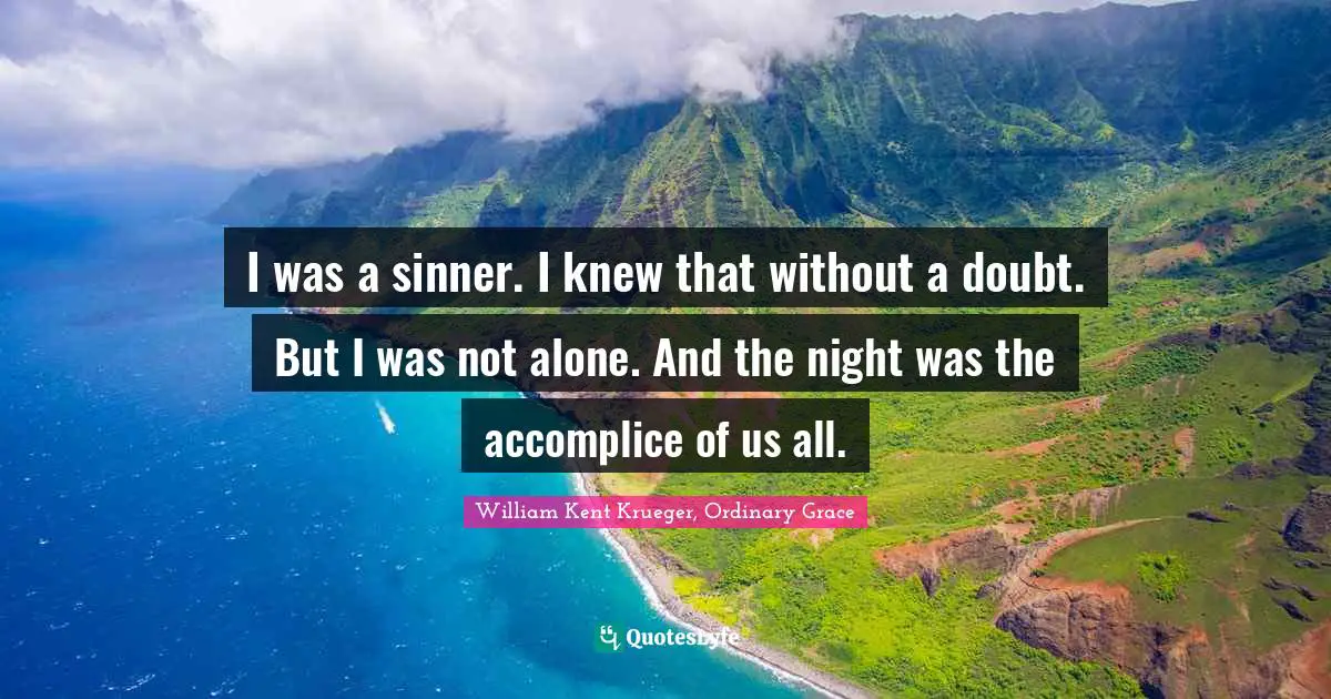 I was a sinner. I knew that without a doubt. But I was not alone. And the night was the accomplice of us all.