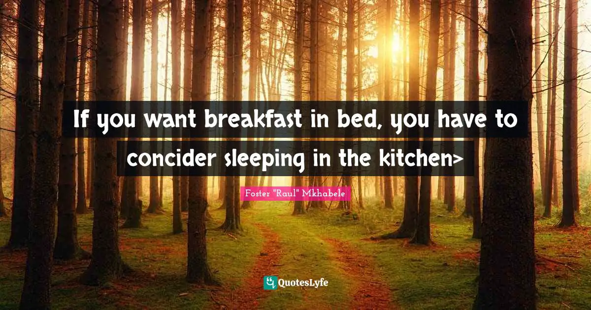 If you want breakfast in bed, you have to concider sleeping in the kitchen>