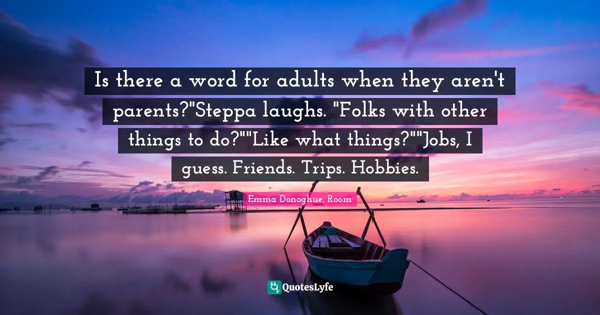 Is there a word for adults when they aren't parents?"Steppa laughs. "Folks with other things to do?""Like what things?""Jobs, I guess. Friends. Trips. Hobbies.