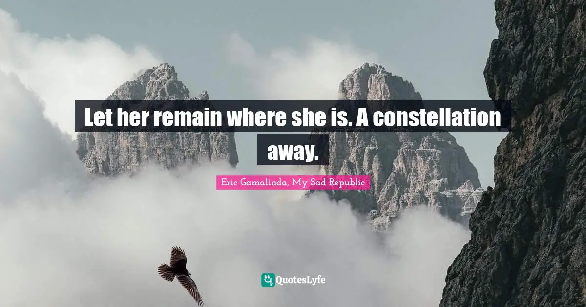 Let her remain where she is. A constellation away.