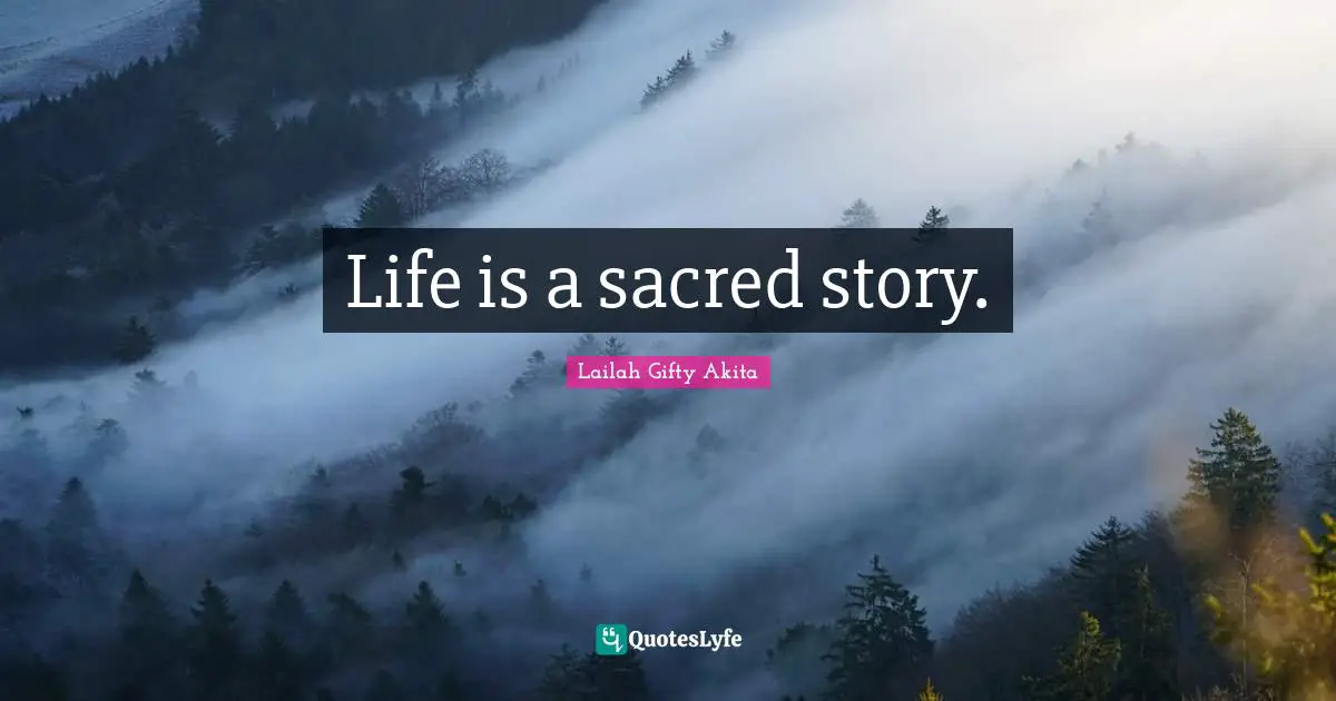 Life is a sacred story.