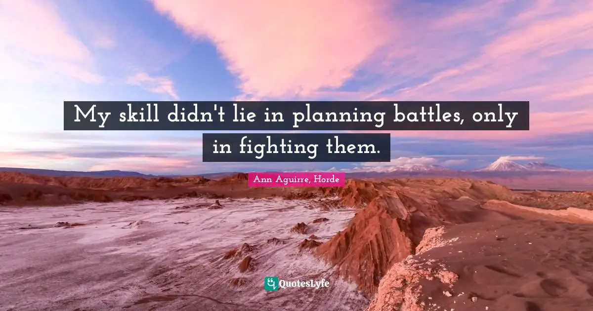 Battles Quotes: "My skill didn't lie in planning battles, only in fighting them."