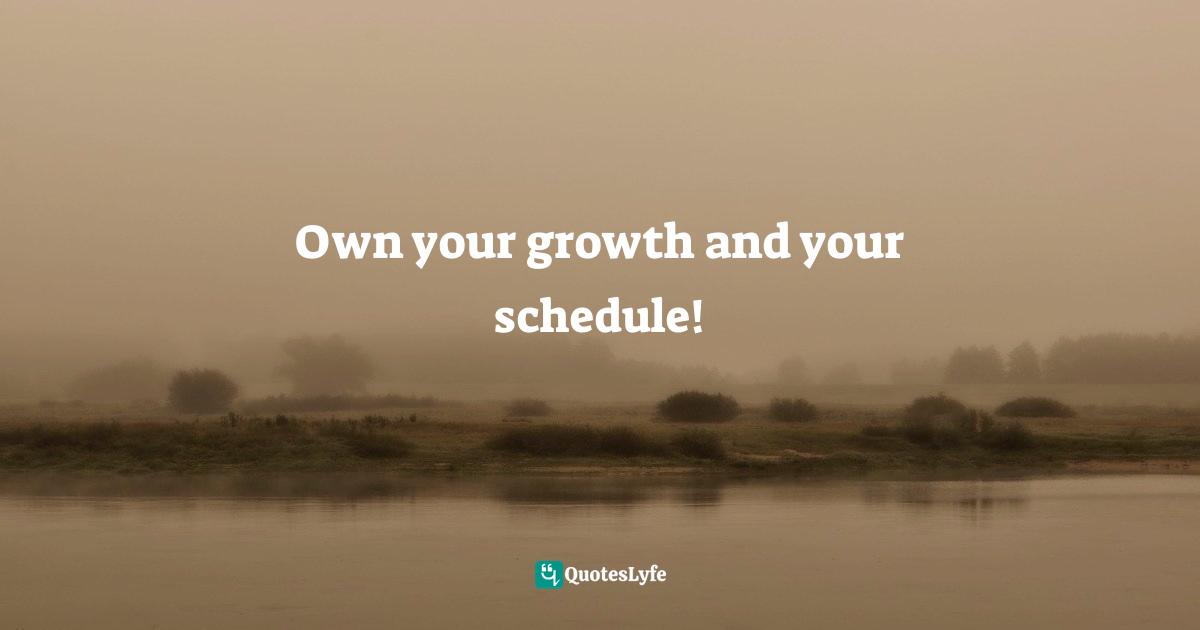 Own your growth and your schedule!