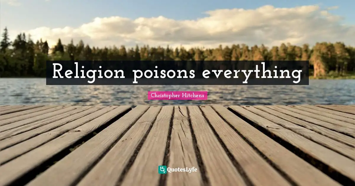 Secularism Quotes: "Religion poisons everything"