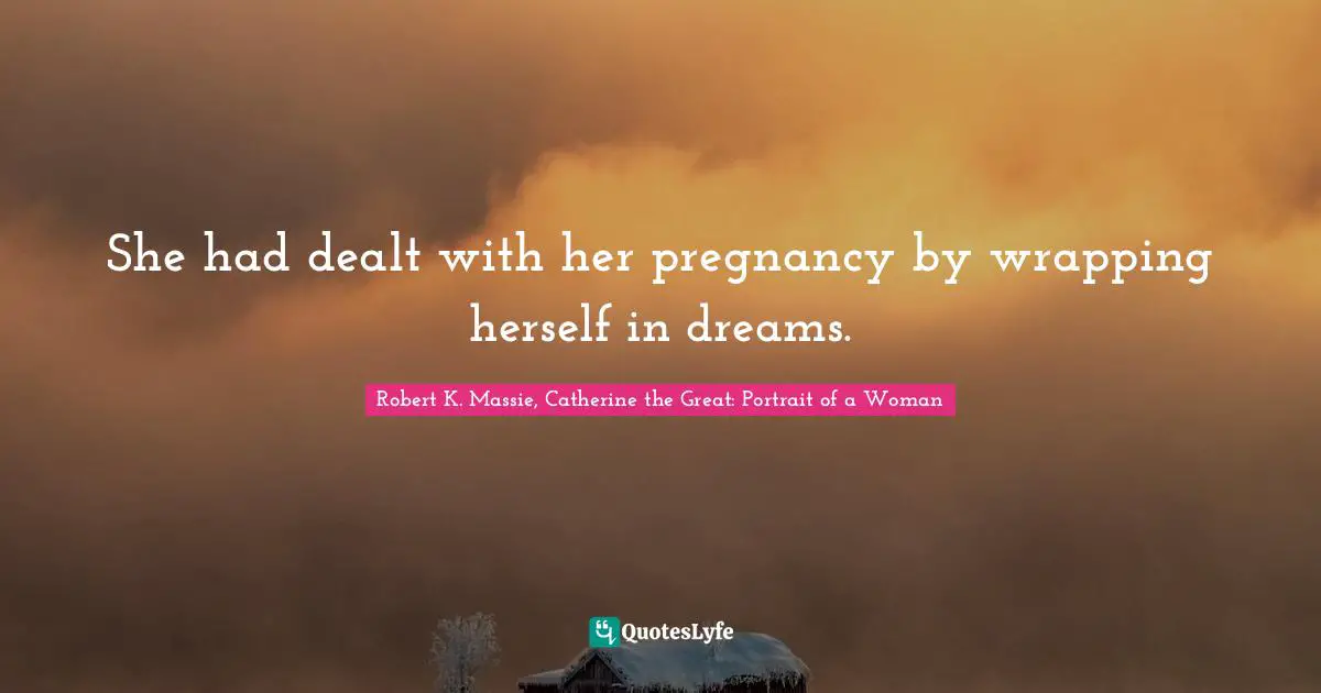 Resiliency Quotes: "She had dealt with her pregnancy by wrapping herself in dreams."