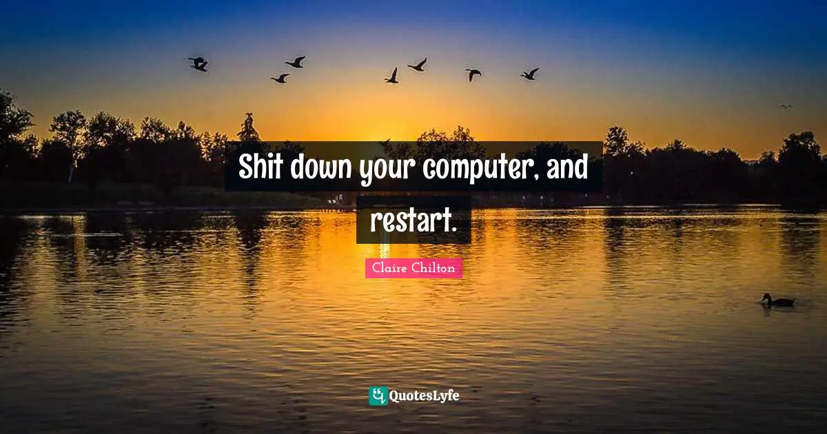 Shit down your computer, and restart.
