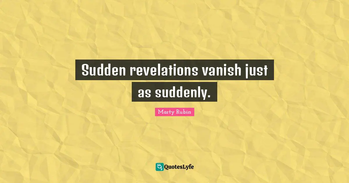 Impermanence Quotes: "Sudden revelations vanish just as suddenly."