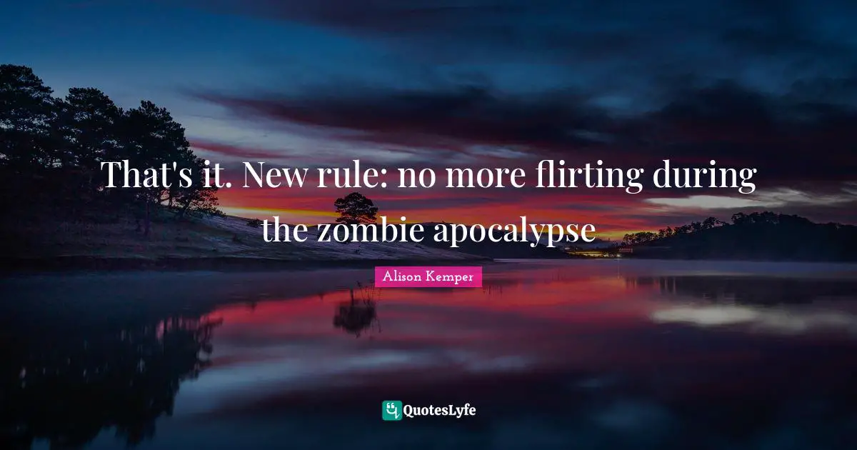 That's it. New rule: no more flirting during the zombie apocalypse