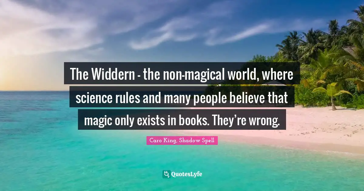 The Widdern — the non-magical world, where science rules and many people believe that magic only exists in books. They’re wrong.