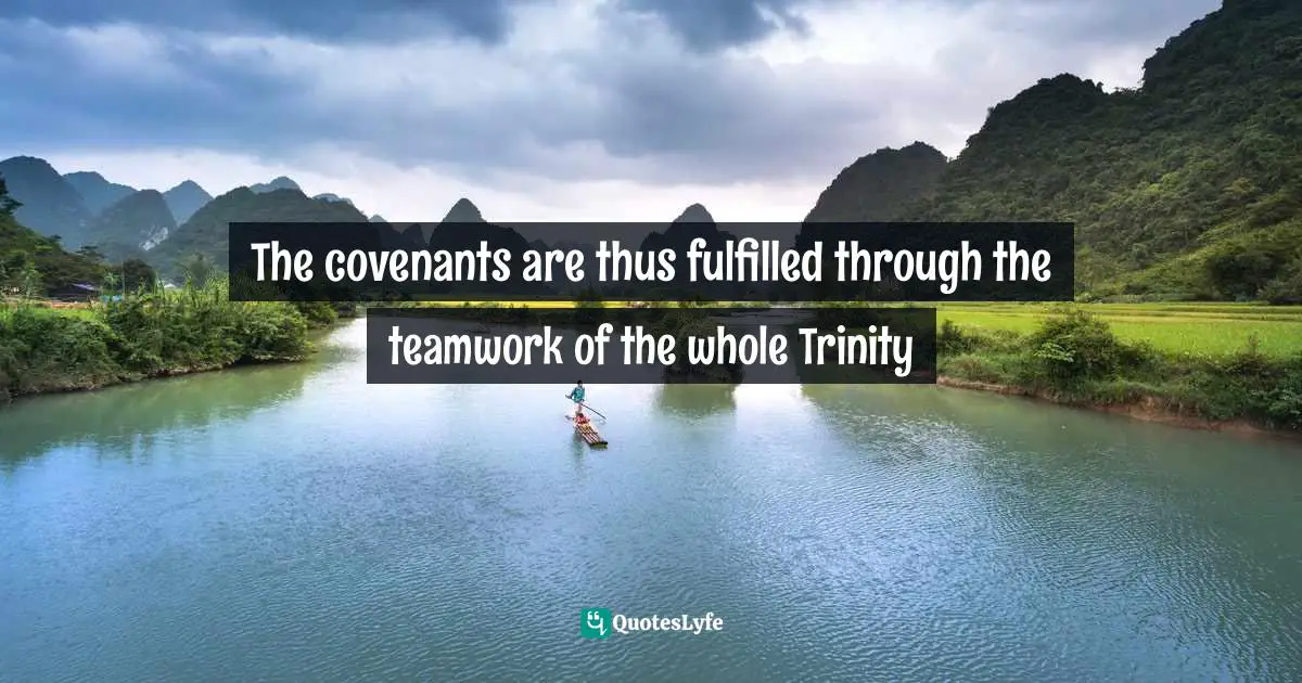The covenants are thus fulfilled through the teamwork of the whole Trinity