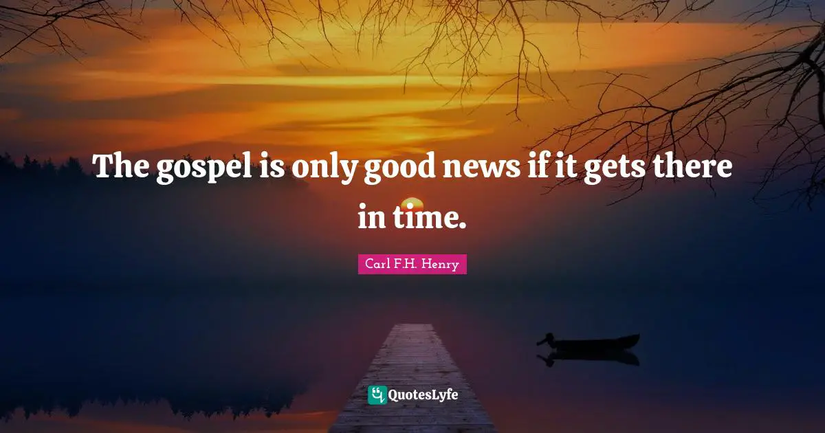 The gospel is only good news if it gets there in time.