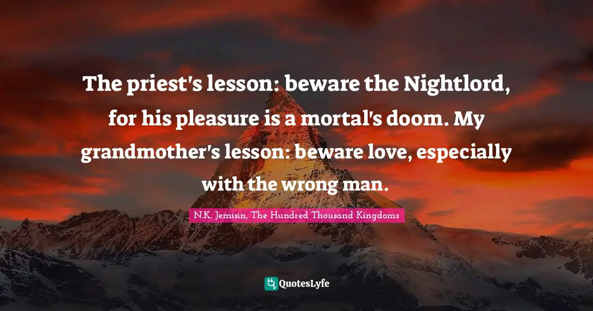 The priest's lesson: beware the Nightlord, for his pleasure is a mortal's doom. My grandmother's lesson: beware love, especially with the wrong man.