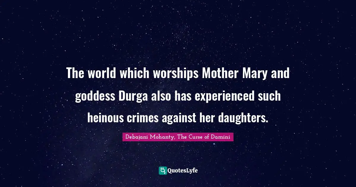 The world which worships Mother Mary and goddess Durga also has experienced such heinous crimes against her daughters.