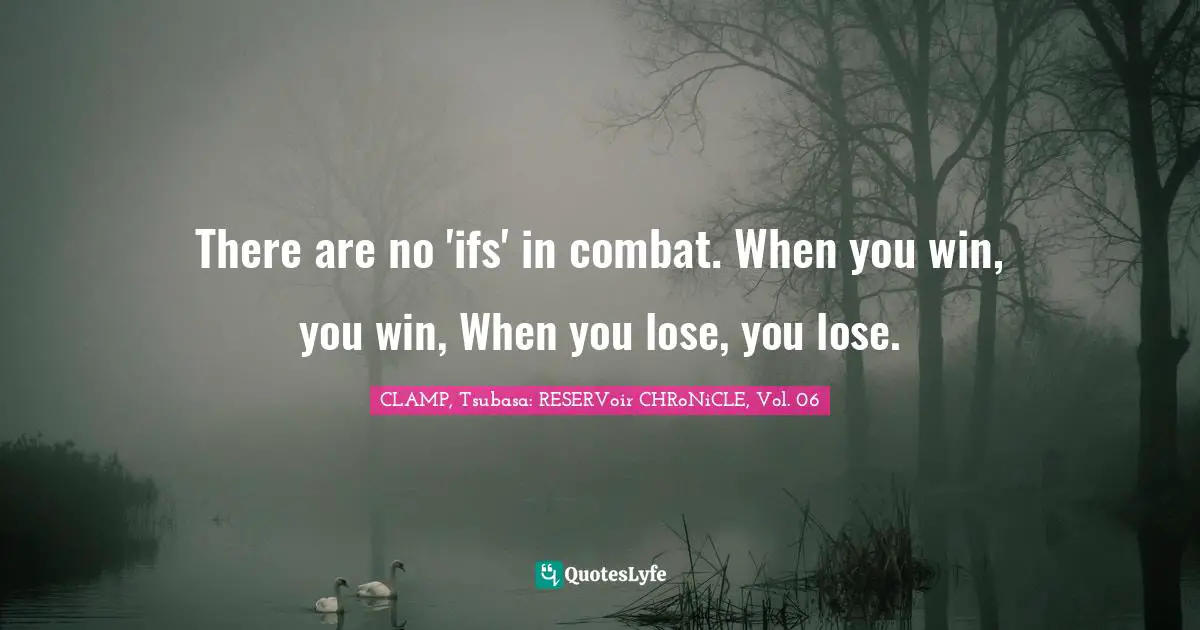 There are no 'ifs' in combat. When you win, you win, When you lose, you lose.