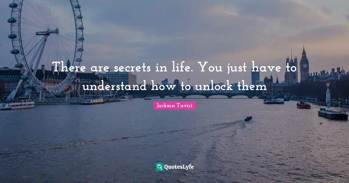 There are secrets in life. You just have to understand how to unlock them