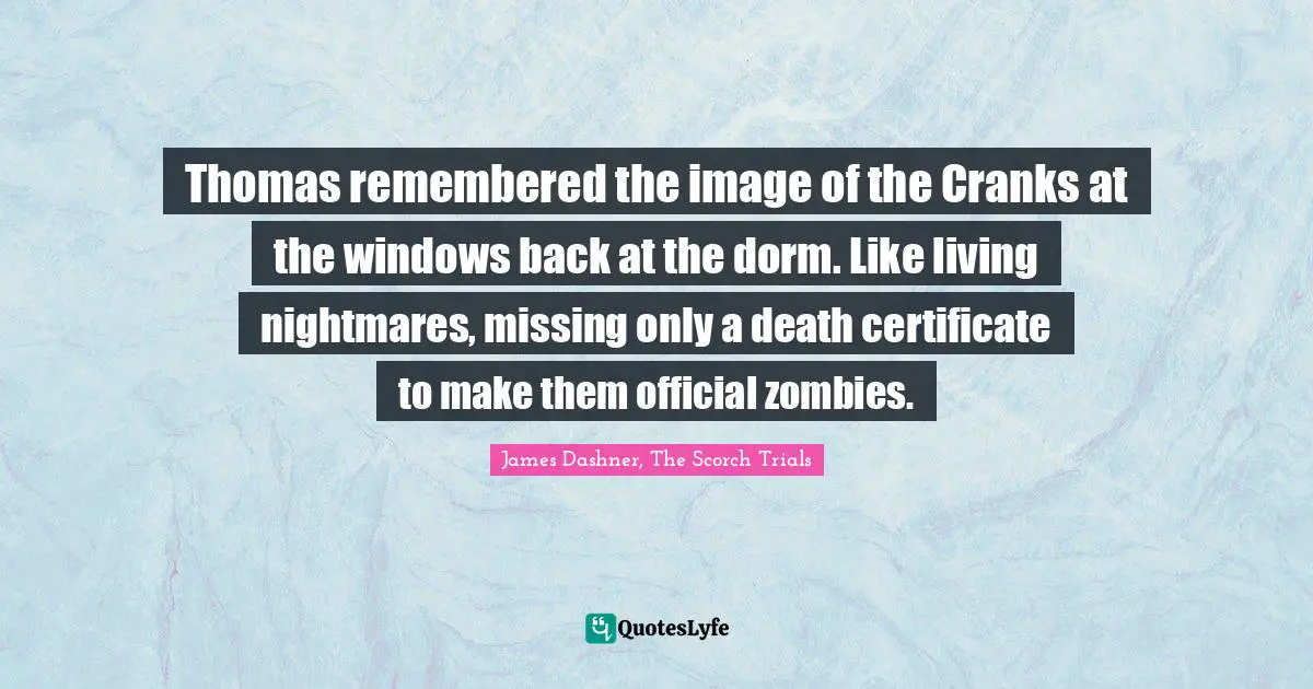 Thomas remembered the image of the Cranks at the windows back at the dorm. Like living nightmares, missing only a death certificate to make them official zombies.