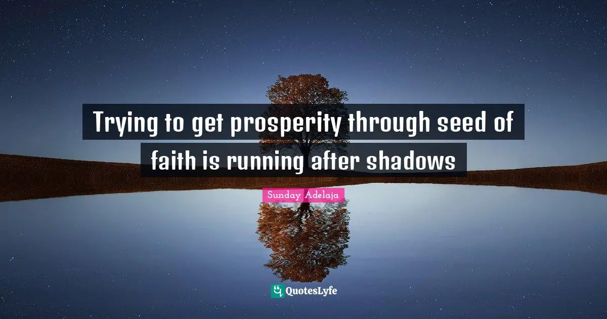 Trying to get prosperity through seed of faith is running after shadows