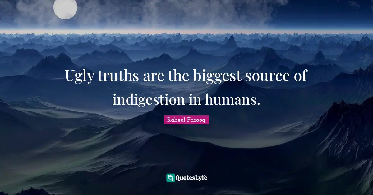 Truth And Lies Quotes: "Ugly truths are the biggest source of indigestion in humans."