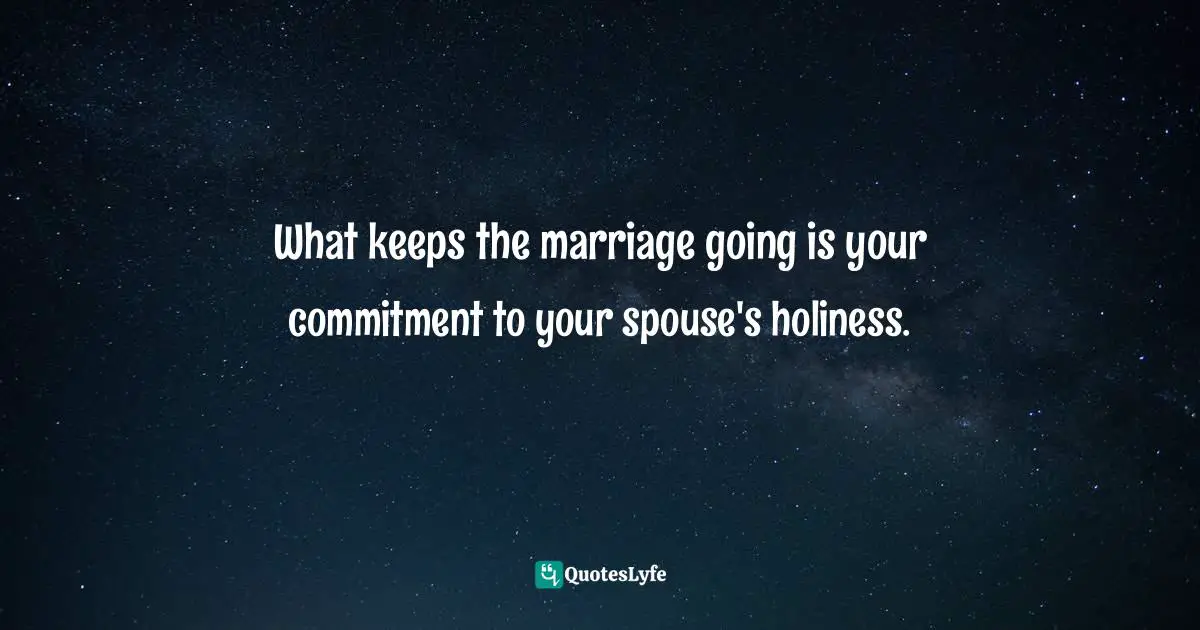Timothy J. Keller Quotes: "What keeps the marriage going is your commitment to your spouse's holiness."