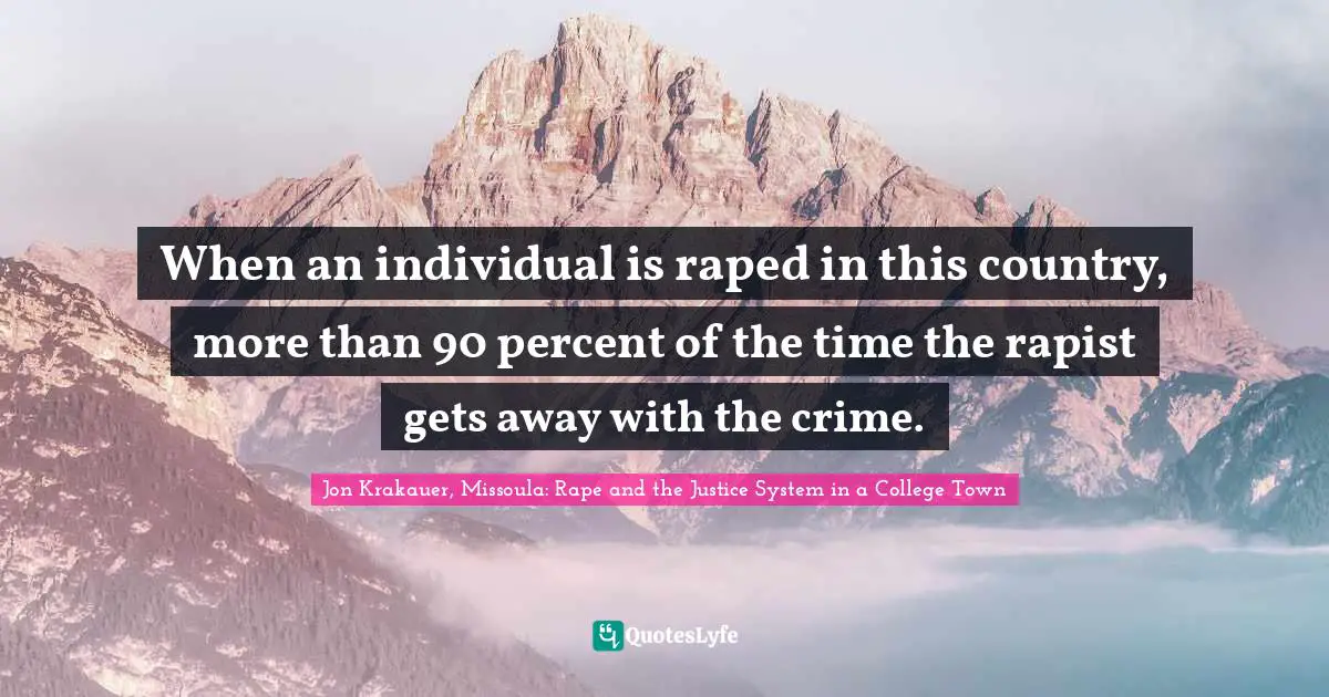 When an individual is raped in this country, more than 90 percent of the time the rapist gets away with the crime.
