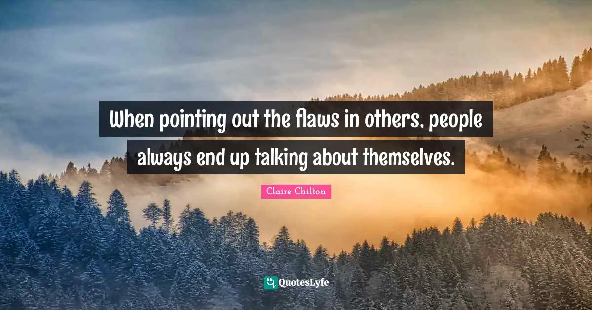 When pointing out the flaws in others, people always end up talking about themselves.