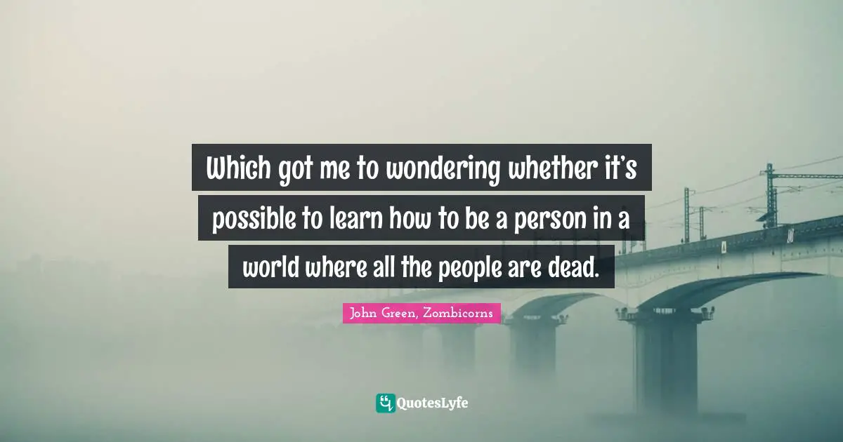 Which got me to wondering whether it’s possible to learn how to be a person in a world where all the people are dead.