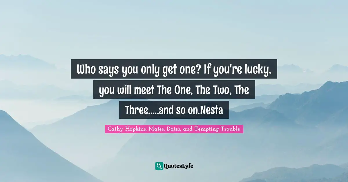 Who says you only get one? If you're lucky, you will meet The One, The Two, The Three.....and so on.Nesta