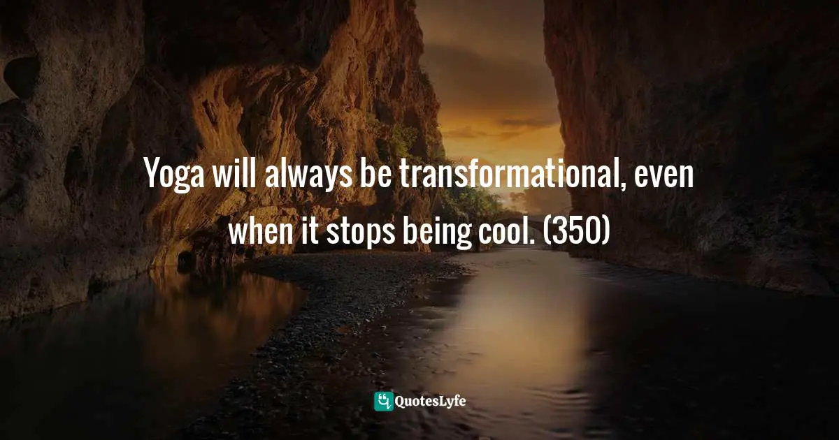 Victoria Moran, Younger By The Day: 365 Ways To Rejuvenate Your Body And Revitalize Your Spirit Quotes: "Yoga will always be transformational, even when it stops being cool. (350)"