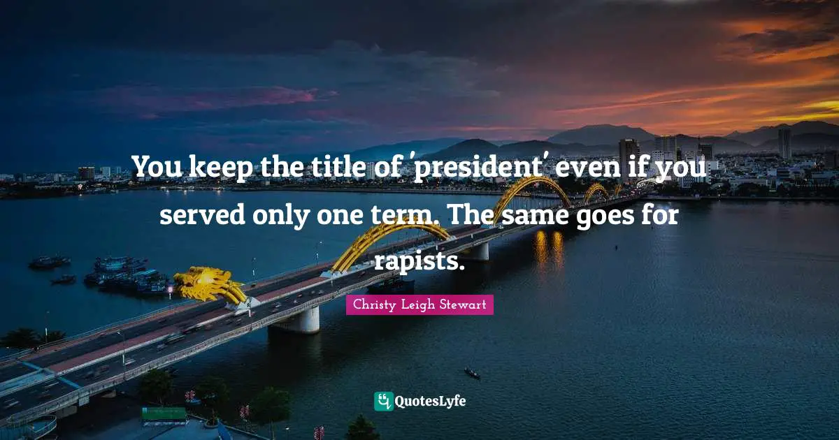 Funny And Random Quotes: "You keep the title of 'president' even if you served only one term. The same goes for rapists."