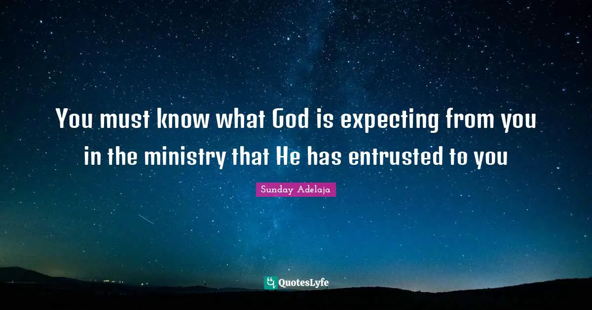 You must know what God is expecting from you in the ministry that He has entrusted to you