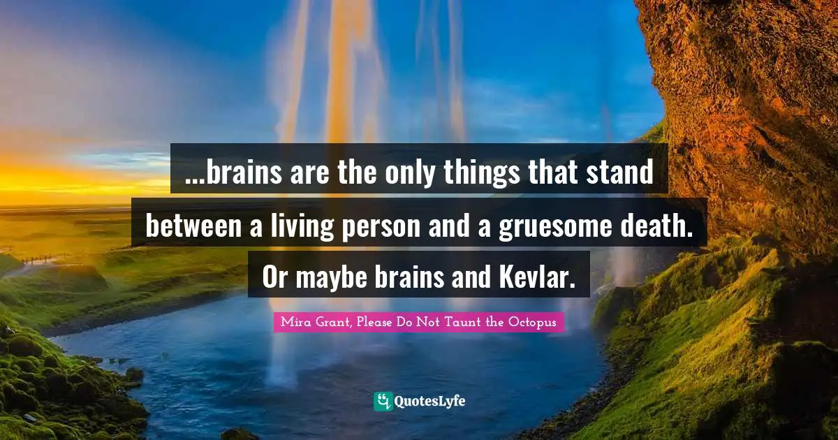 ...brains are the only things that stand between a living person and a gruesome death. Or maybe brains and Kevlar.