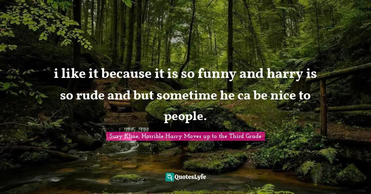 i like it because it is so funny and harry is so rude and but sometime he ca be nice to people.