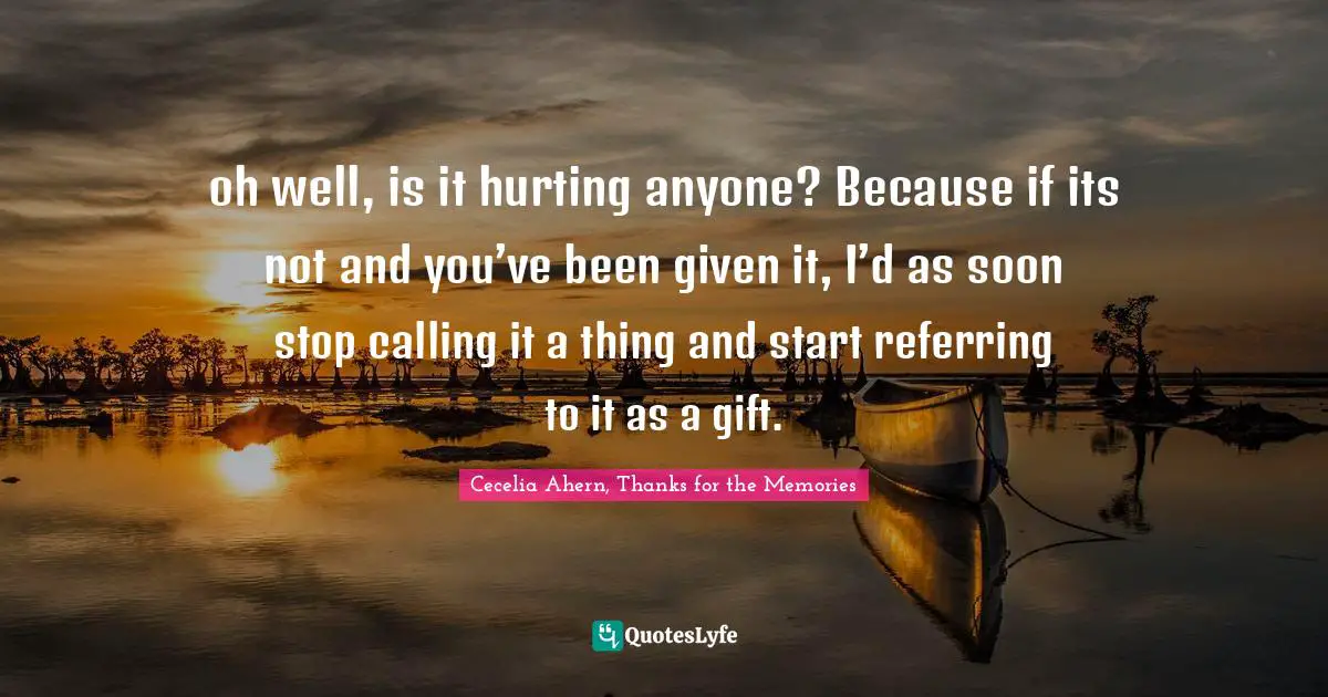 oh well, is it hurting anyone? Because if its not and you’ve been given it, I’d as soon stop calling it a thing and start referring to it as a gift.