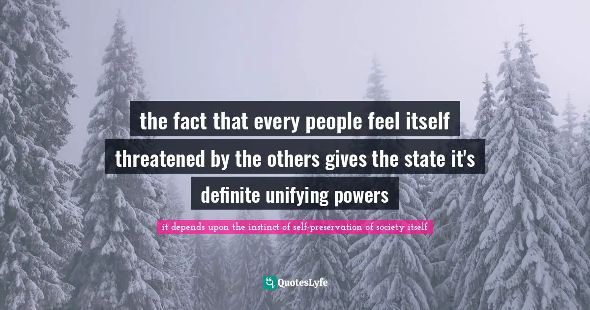the fact that every people feel itself threatened by the others gives the state it's definite unifying powers