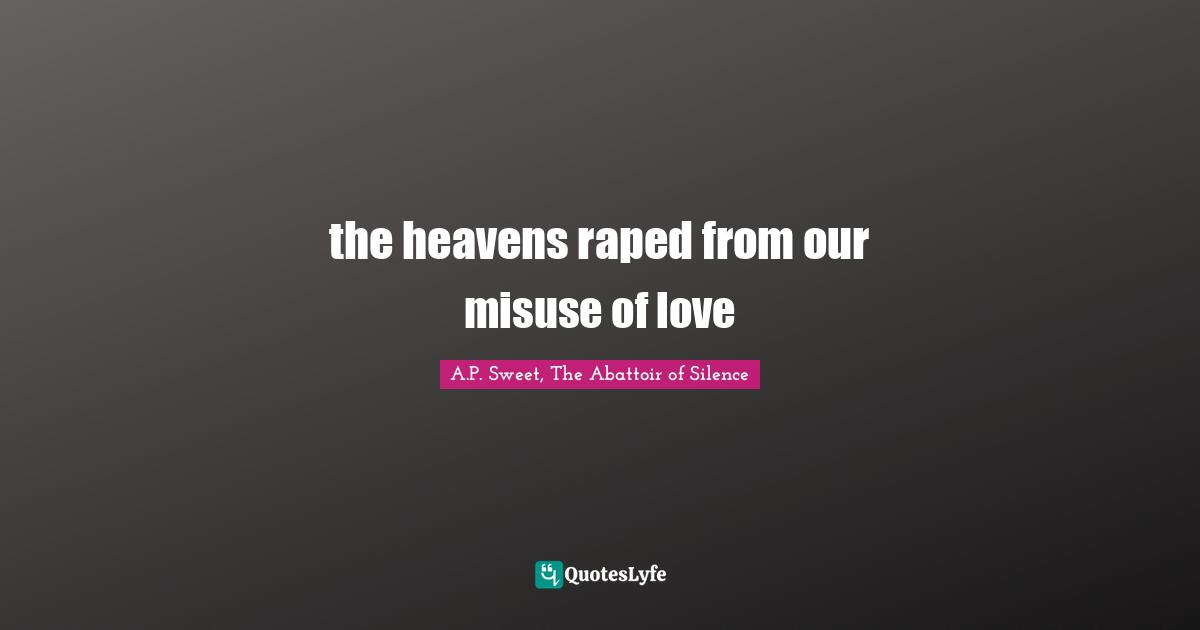 the heavens raped from our misuse of love