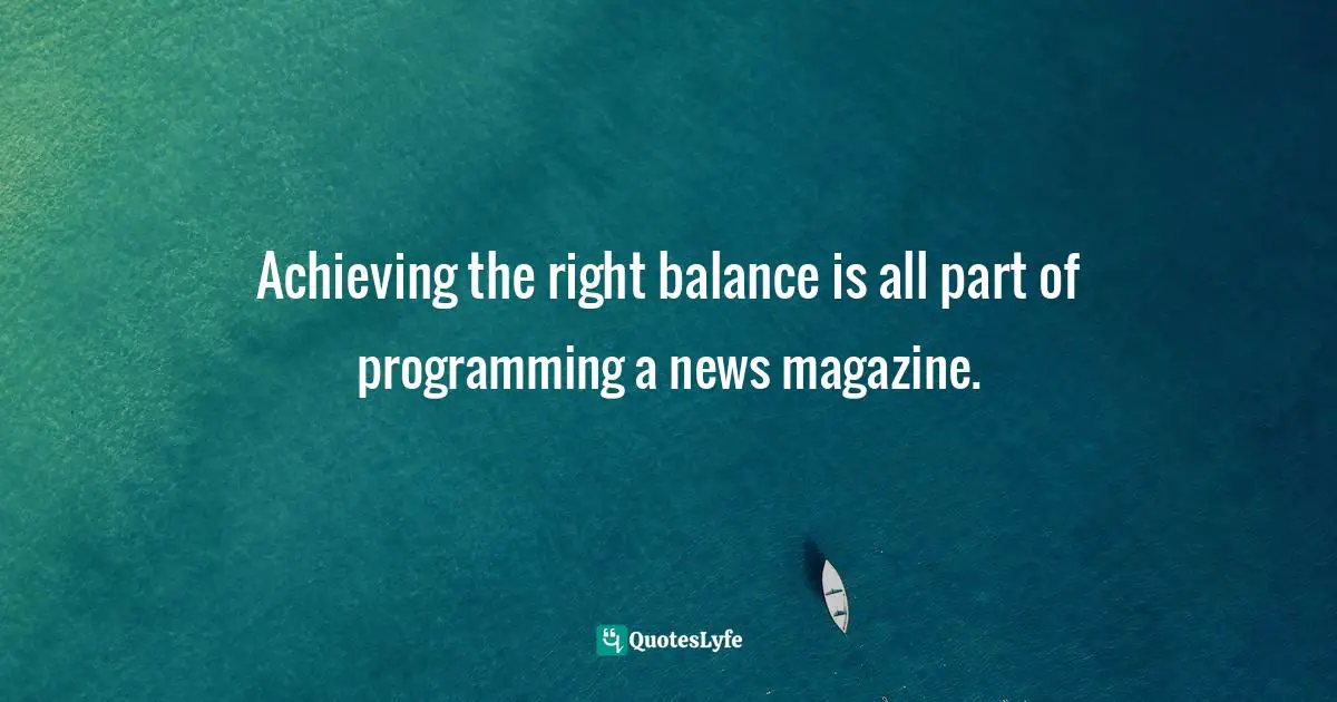 Achieving the right balance is all part of programming a news magazine.