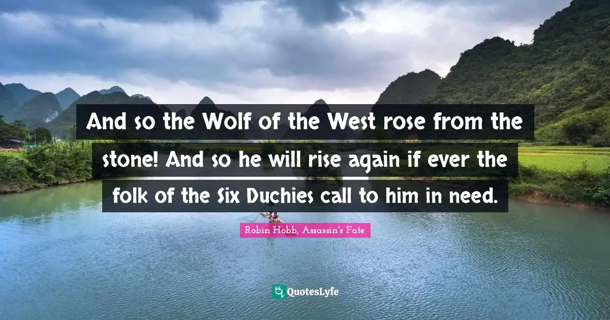 And so the Wolf of the West rose from the stone! And so he will rise again if ever the folk of the Six Duchies call to him in need.