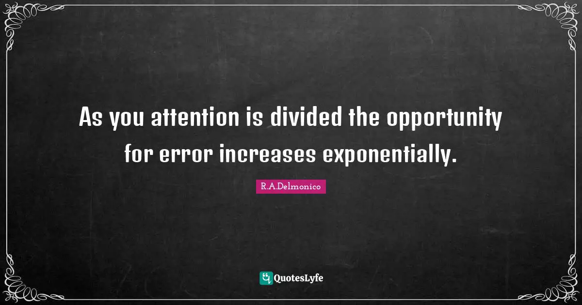 As you attention is divided the opportunity for error increases exponentially.