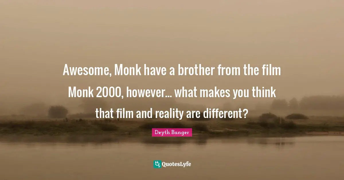 Awesome, Monk have a brother from the film Monk 2000, however... what makes you think that film and reality are different?