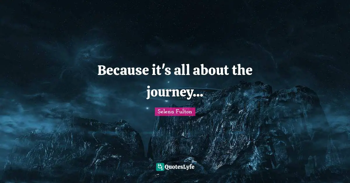 Because it's all about the journey...