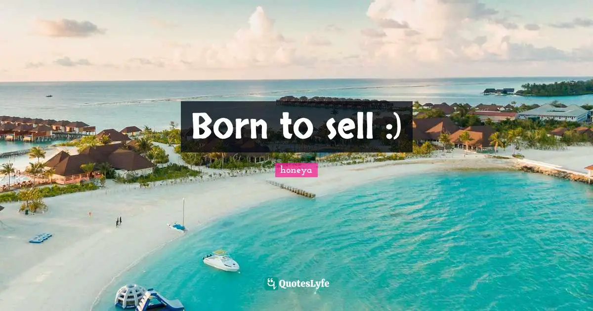 honeya Quotes: Born to sell :)