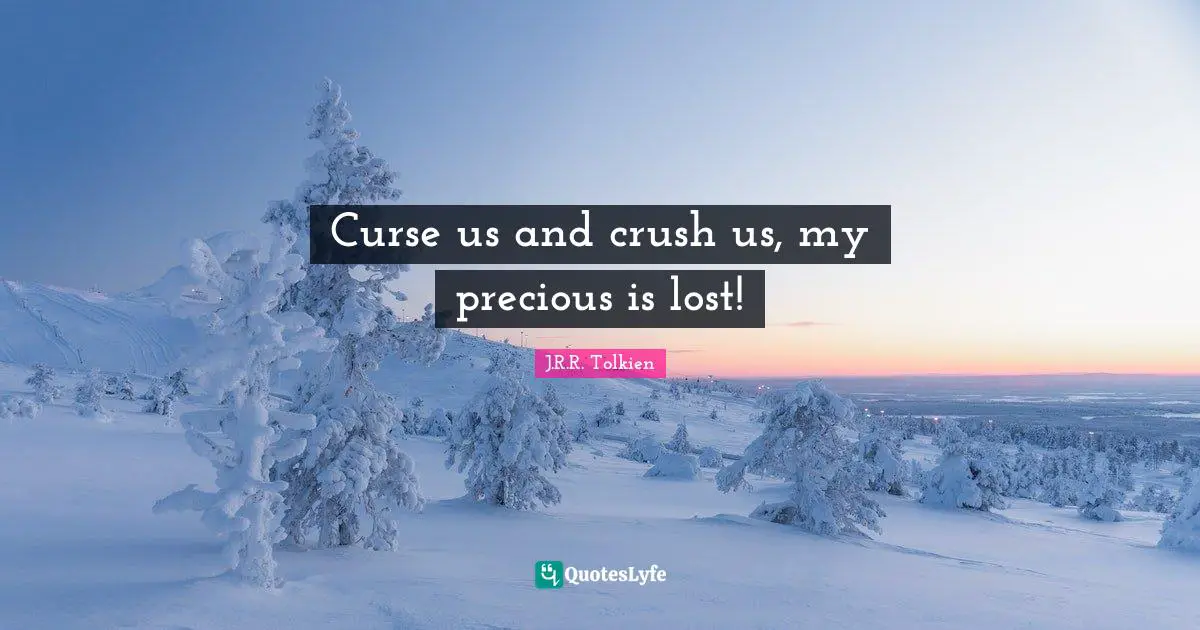 Fantasy Fiction Quotes: "Curse us and crush us, my precious is lost!"